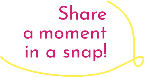 Share
                a moment
                in a snap!